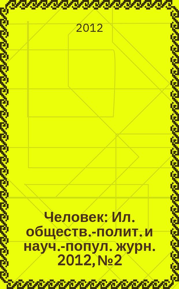 Человек : Ил. обществ.-полит. и науч.-попул. журн. 2012, № 2
