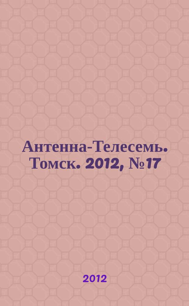 Антенна-Телесемь. Томск. 2012, № 17 (757)