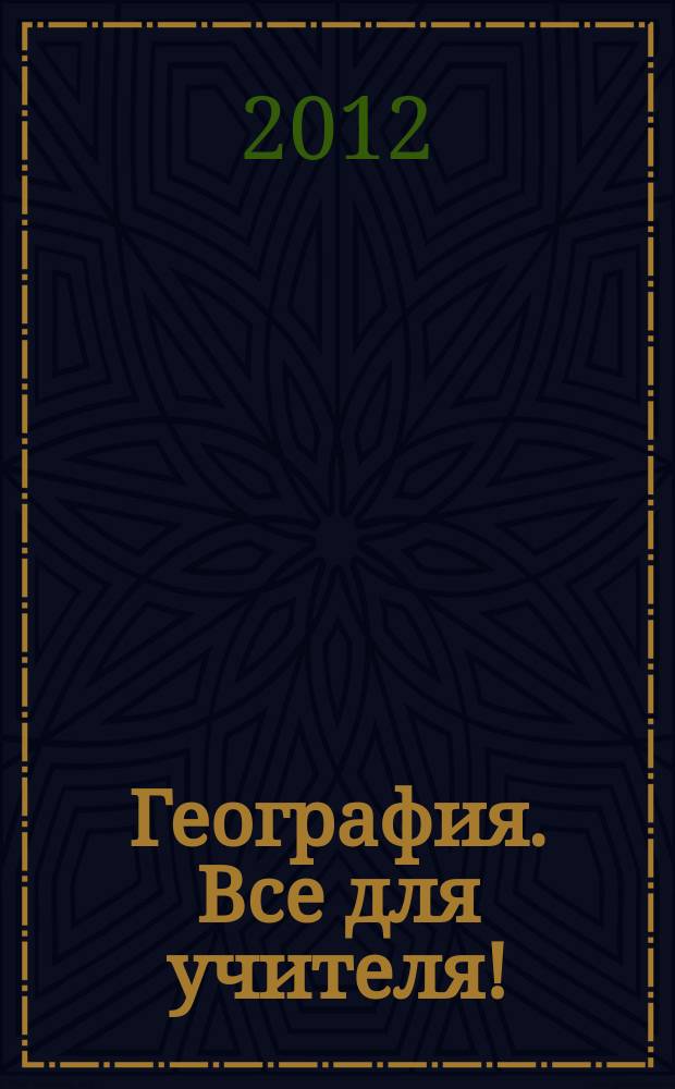 География. Все для учителя ! : комплексная поддержка учителя научно-методический журнал. 2012, № 4 (4)