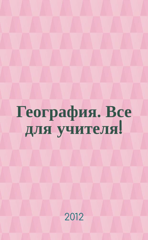 География. Все для учителя ! : комплексная поддержка учителя научно-методический журнал. 2012, № 2 (2)
