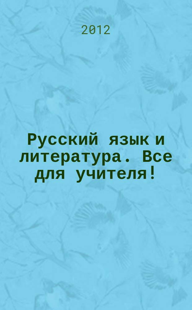 Русский язык и литература. Все для учителя ! : комплексная поддержка учителя научно-методический журнал. 2012, № 5 (17)