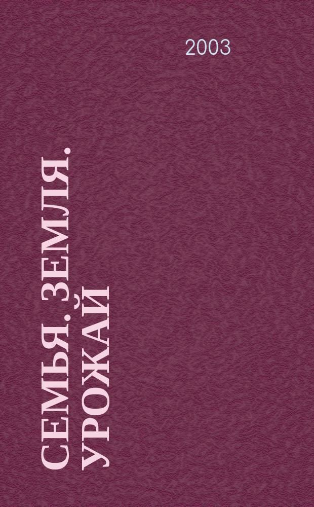 Семья. Земля. Урожай : Ежемес. журн. 2003, № 16 (193)