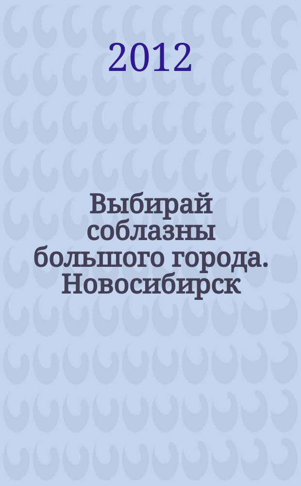 Выбирай соблазны большого города. Новосибирск : рекламно-информационный журнал. 2012, № 7 (140)