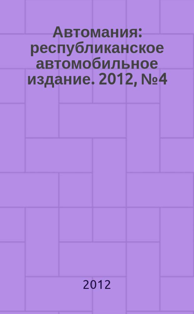 Автомания : республиканское автомобильное издание. 2012, № 4 (104)