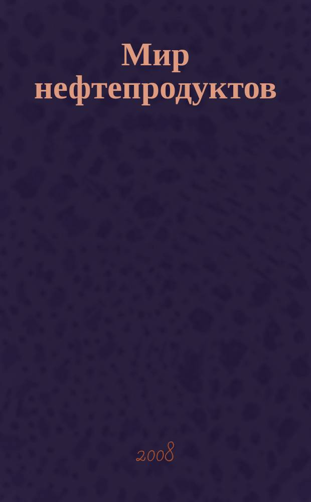 Мир нефтепродуктов : Вестник нефтяных компаний. 2008, 5