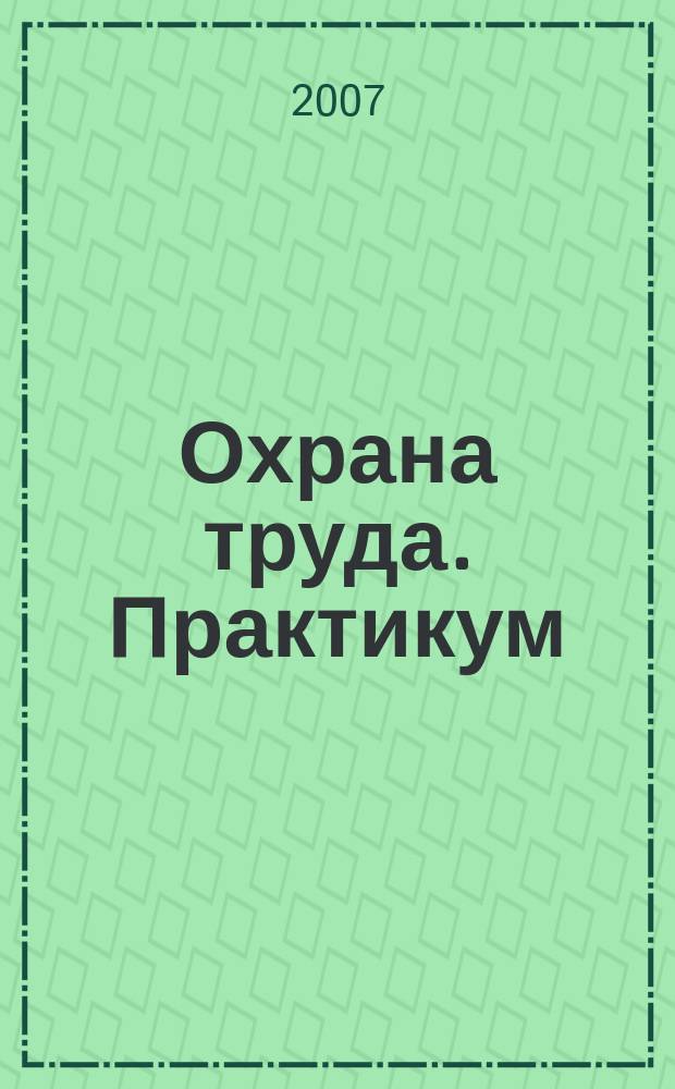 Охрана труда. Практикум : Анализ. несчаст. случаев на пр-ве Лекторий по прогр. обучения Прил. к журн. "Охрана труда и социальное страхование". 2007, № 6