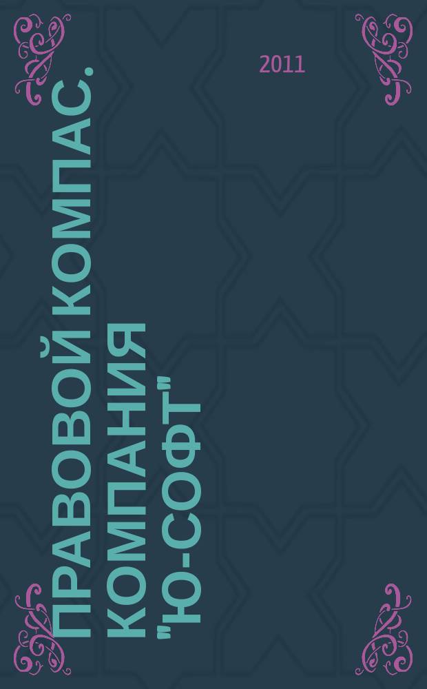 Правовой компас. Компания "Ю-Софт" : журнал Компании "Ю-Софт". 2011, № 4 (4)