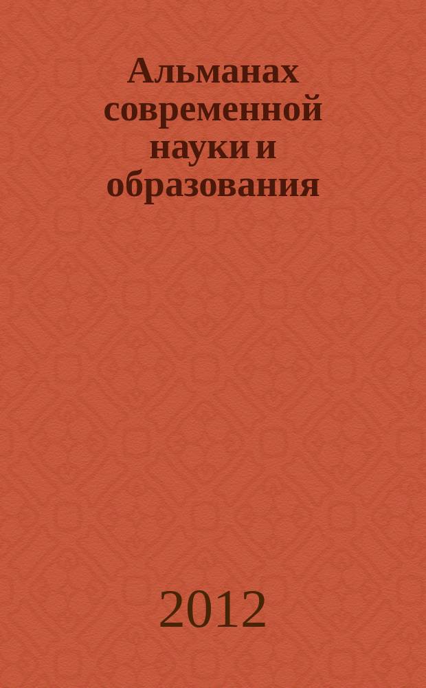 Альманах современной науки и образования : научно-теоретический и прикладной журнал широкого профиля. 2012, № 3 (58)