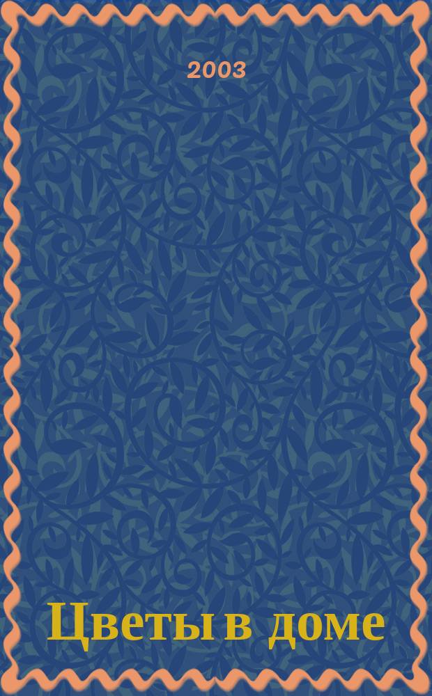Цветы в доме : Растения для квартир, балконов и террас Ежемес. журн. 2003, № 1