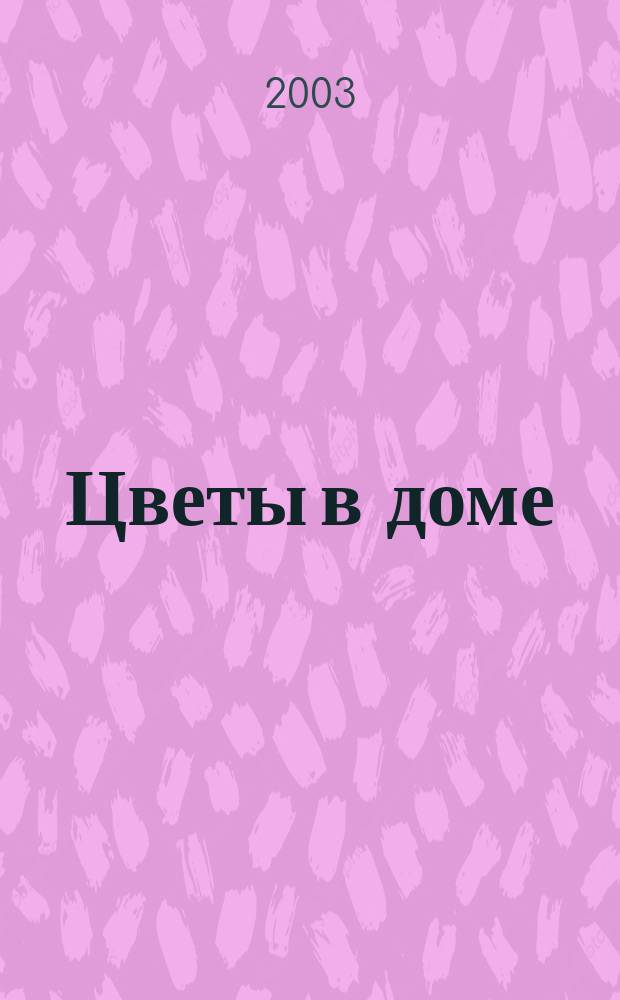 Цветы в доме : Растения для квартир, балконов и террас Ежемес. журн. 2003, № 6