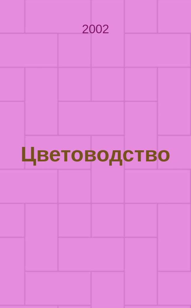 Цветоводство : Двухмес. науч.-производ. журн. М-ва с. х. СССР. 2002, № 5