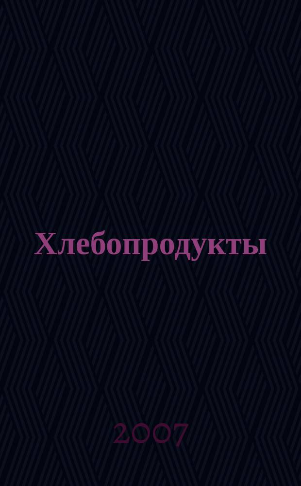 Хлебопродукты : Ежемес. теорет. и науч.-практ. журн. М-ва хлебопродуктов СССР и Гос. агропром. ком. СССР. 2007, 2