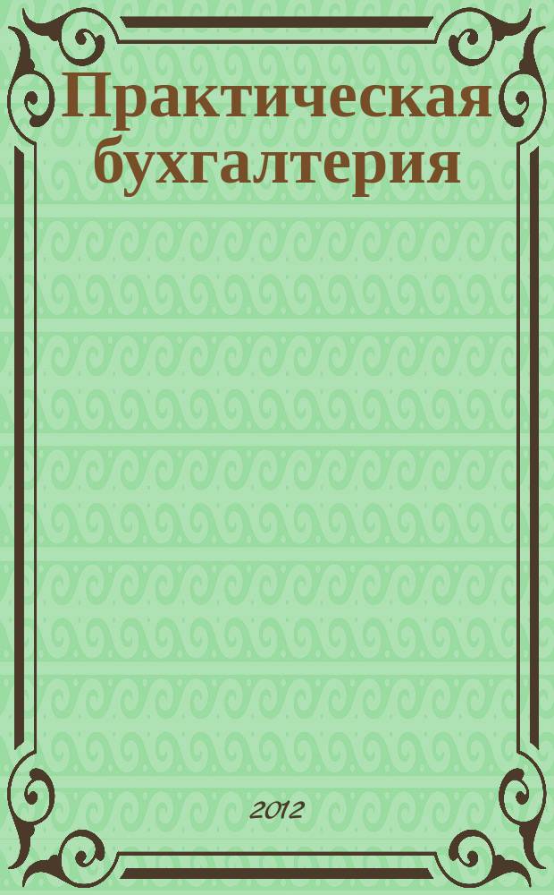 Практическая бухгалтерия : Ежемес. прил. к журн. "Московский бухгалтер". 2012, № 2