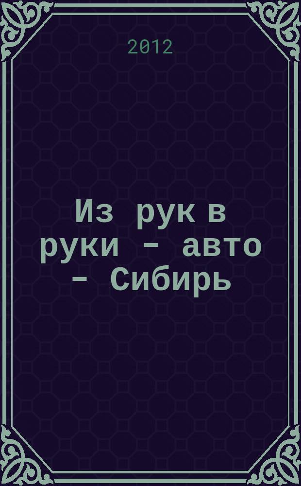 Из рук в руки - авто - Сибирь : еженедельник фотообъявлений. 2012, № 11 (407)