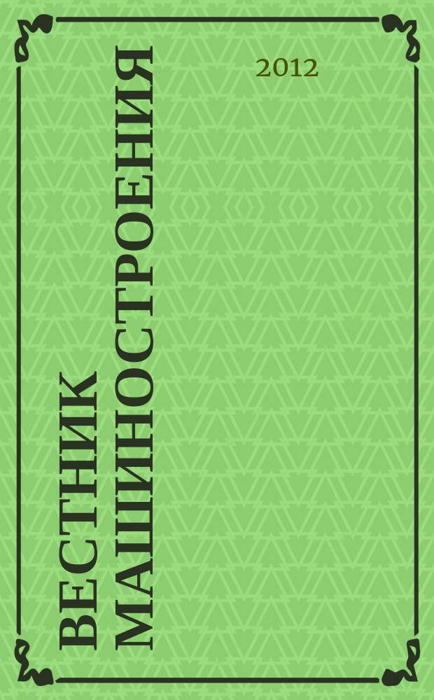 Вестник машиностроения : Ежемес. науч.-технич. и производ. журн. Орган Нар. ком. тяжелого и среднего машиностроения и минометного вооружения. 2012, 4