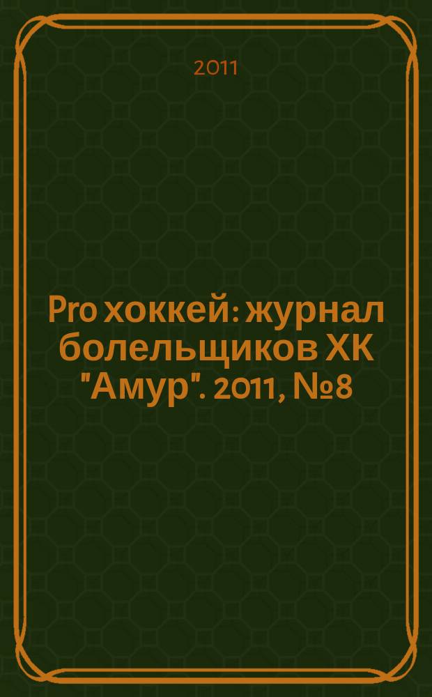 Pro хоккей : журнал болельщиков ХК "Амур". 2011, № 8 (101)