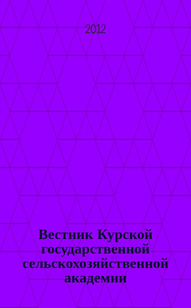 Вестник Курской государственной сельскохозяйственной академии : теоретический и научно-практический журнал. 2012, № 1