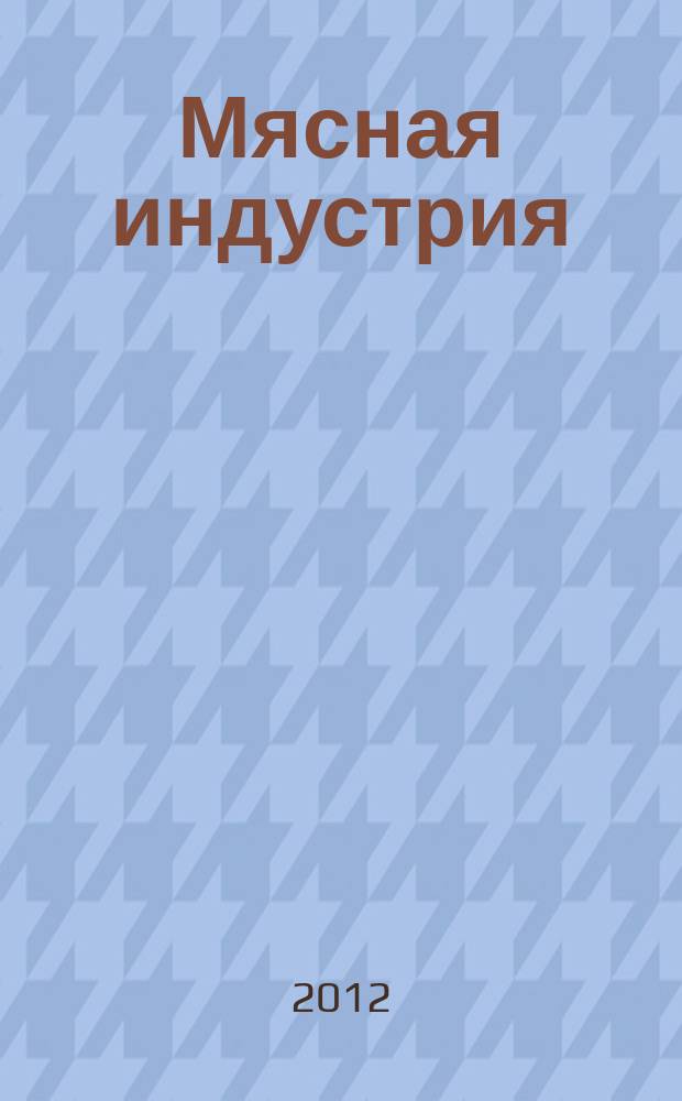 Мясная индустрия : Двухмес. произв. науч.-техн. журн. 2012, 4