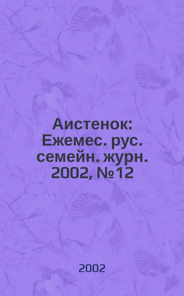 Аистенок : Ежемес. рус. семейн. журн. 2002, № 12/2003, № 1 (42/43)