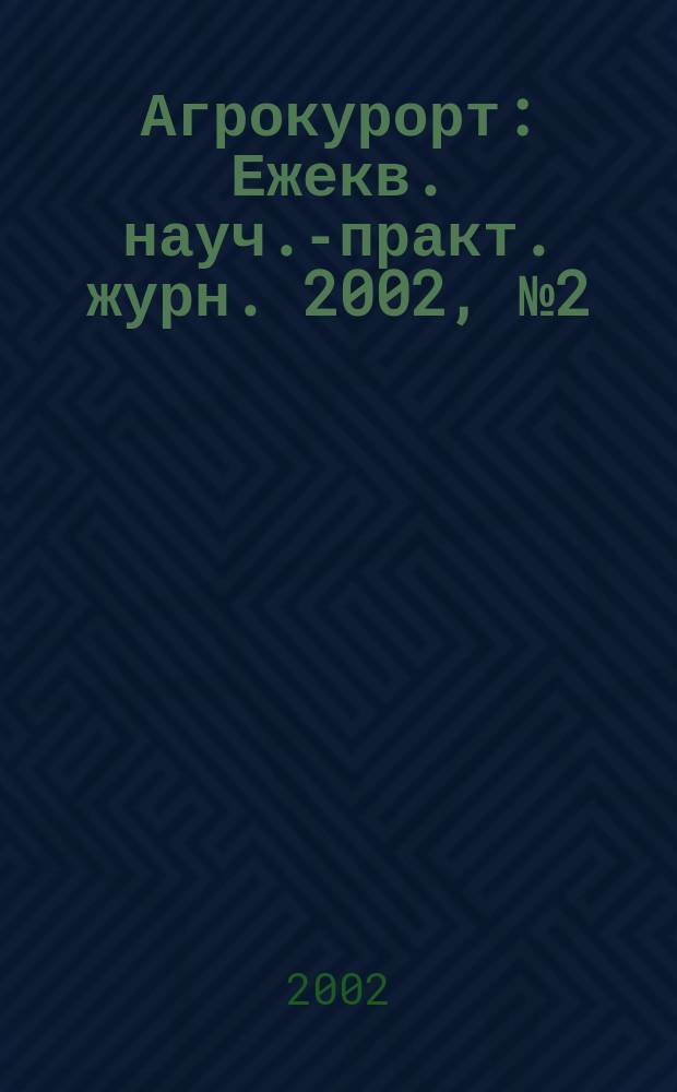 Агрокурорт : Ежекв. науч.-практ. журн. 2002, № 2 (9)