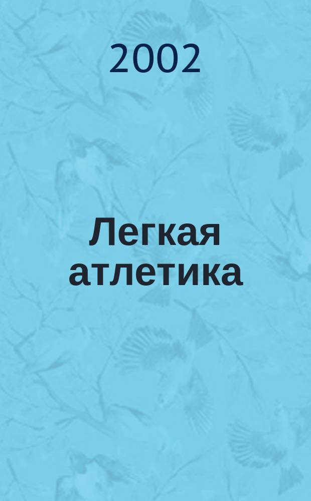 Легкая атлетика : Ежемес. спортивно-метод. журн. Орган Ком. по физ. культуре и спорту при Совете Министров СССР. 2002, № 9 (569)