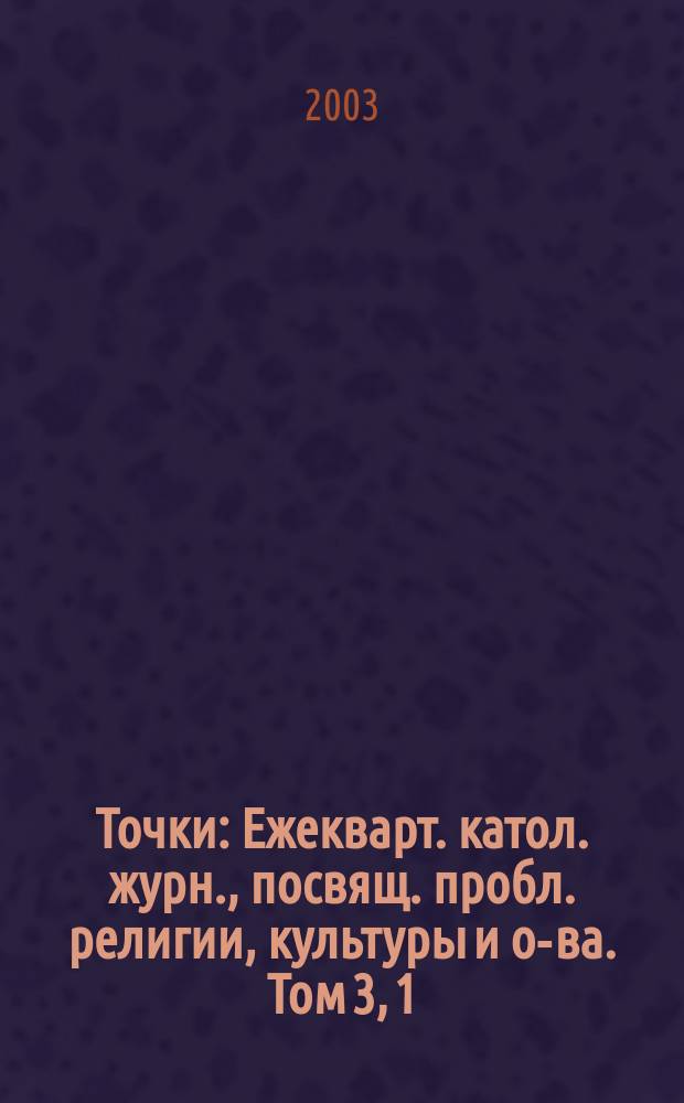 Точки : Ежекварт. катол. журн., посвящ. пробл. религии, культуры и о-ва. Том 3, 1/2