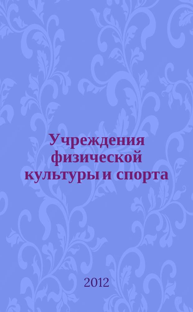 Учреждения физической культуры и спорта: бухгалтерский учет и налогообложение : журнал приложение к журналу "Бюджетные организации: бухгалтерский учет и налогообложение". 2012, № 5