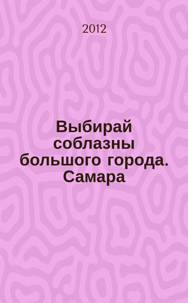 Выбирай соблазны большого города. Самара : рекламно-информационный журнал. 2012, № 8 (130)