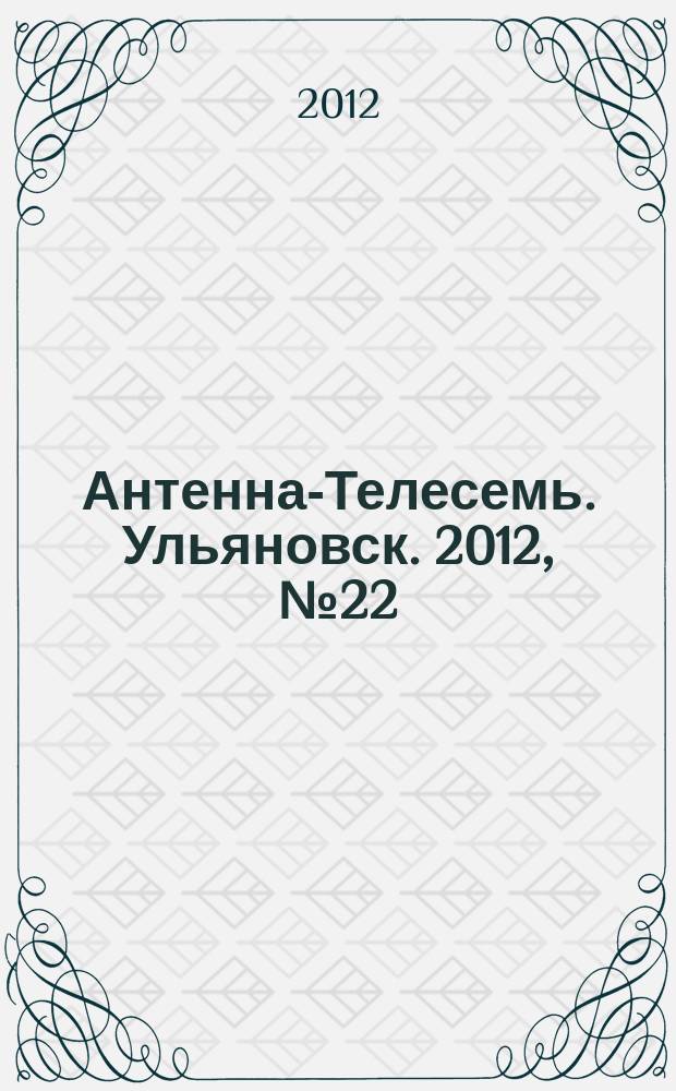 Антенна-Телесемь. Ульяновск. 2012, № 22 (594)