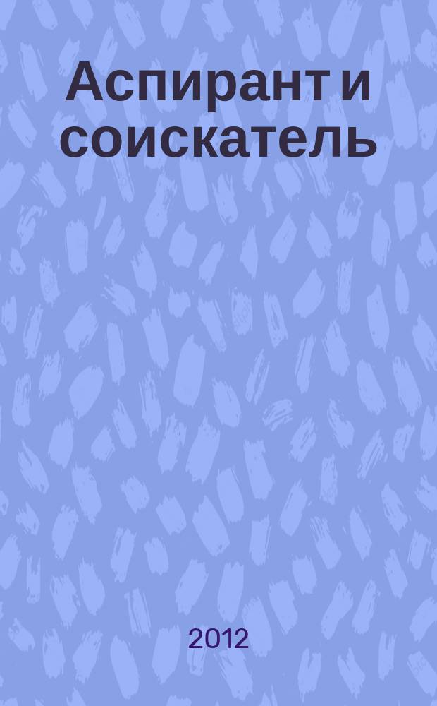 Аспирант и соискатель : Журн. актуал. науч. информ. 2012, № 2 (68)