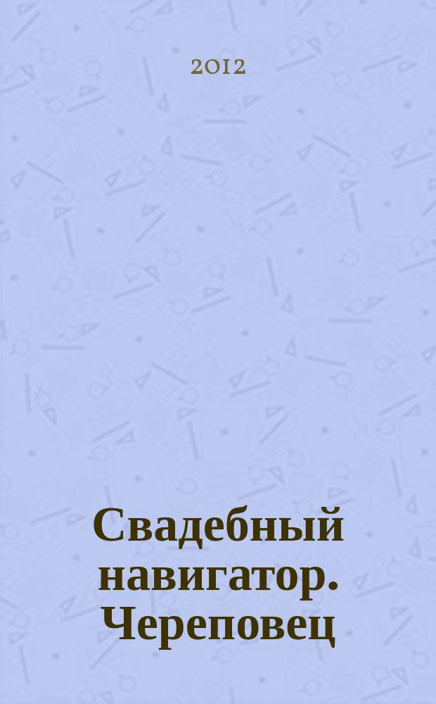 Свадебный навигатор. Череповец : рекламно-информационный журнал-каталог товаров и услуг