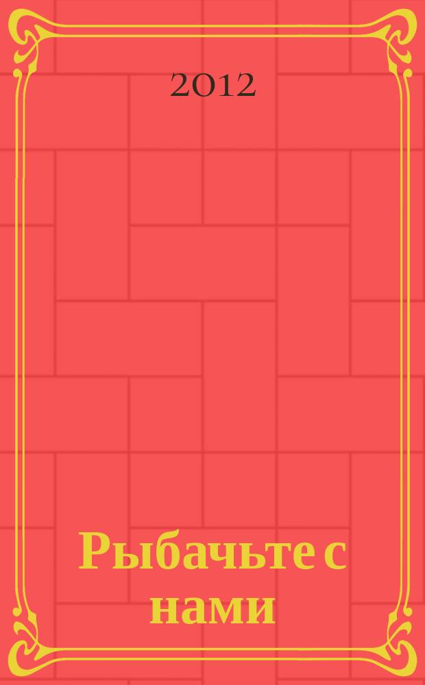 Рыбачьте с нами : Ил. журн. о рыб. ловле. 2012, № 2