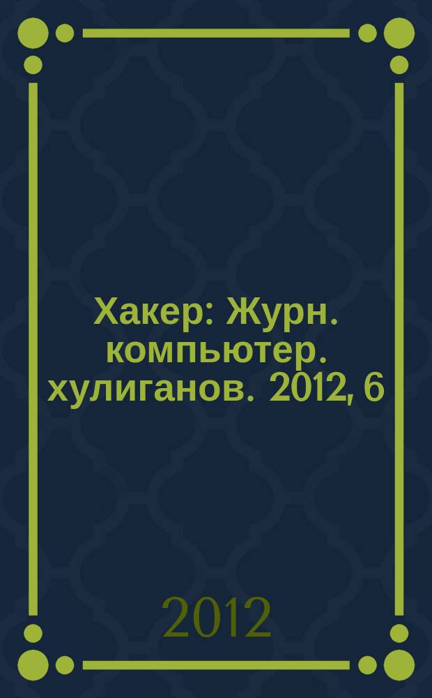Хакер : Журн. компьютер. хулиганов. 2012, 6 (161)