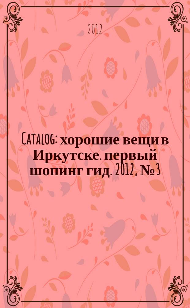 Catalog : хорошие вещи в Иркутске. первый шопинг гид. 2012, № 3 (65)