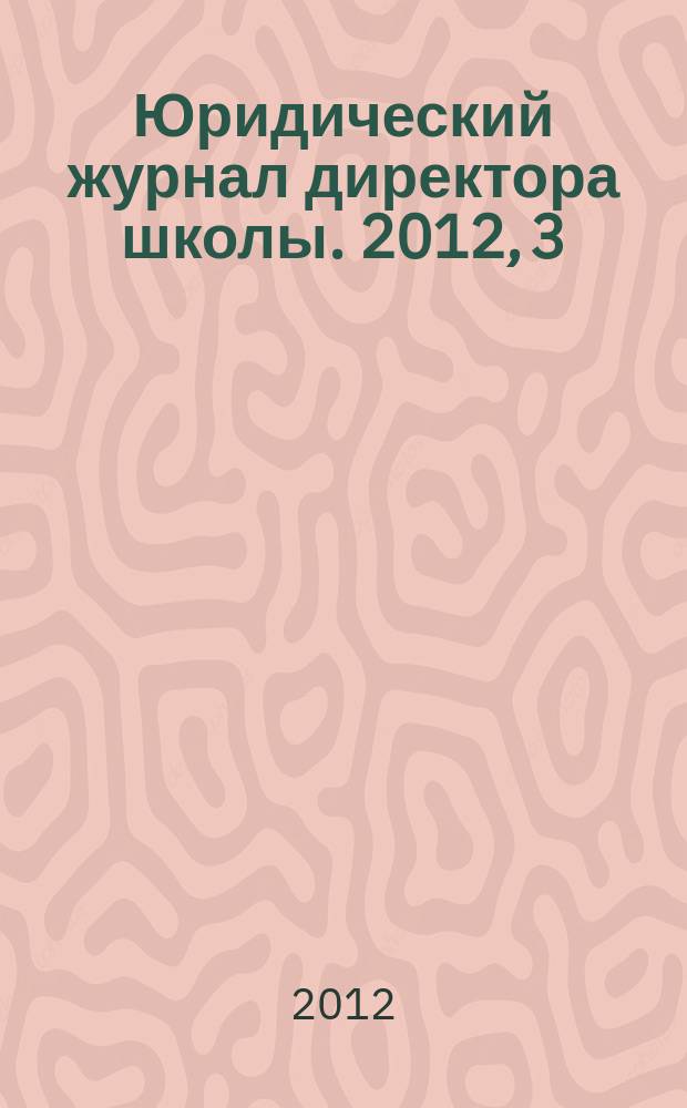 Юридический журнал директора школы. 2012, 3 (67)