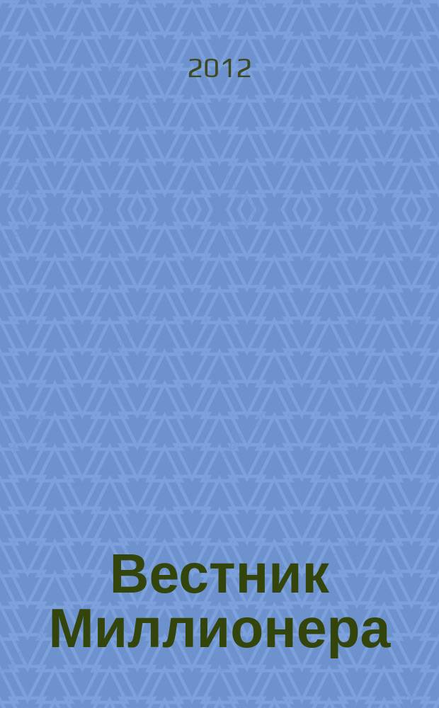 Вестник Миллионера : the magazine for people with passion & power. 2012, апр./май = Вестник Миллионера : the magazine for people with passion & power. № 12