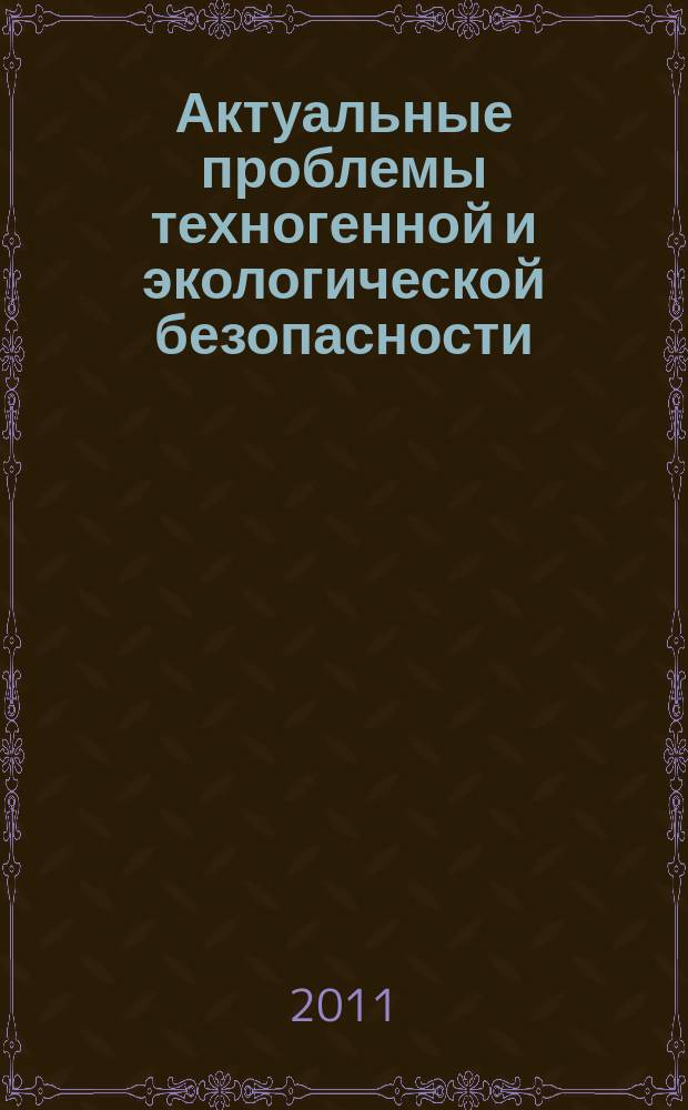 Актуальные проблемы техногенной и экологической безопасности : сборник научных трудов