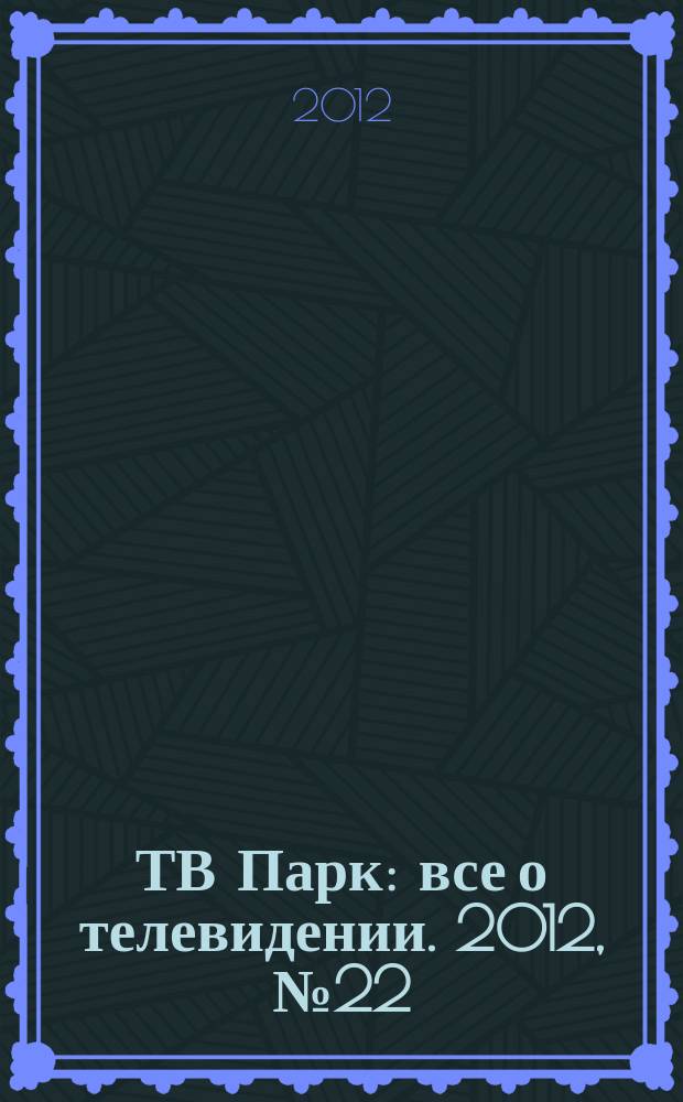 ТВ Парк : все о телевидении. 2012, № 22 (943)