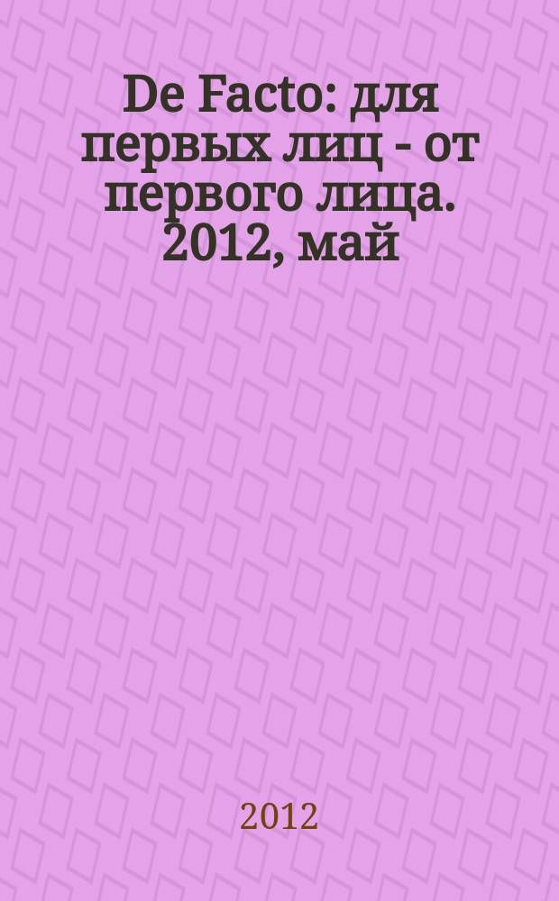 De Facto : для первых лиц - от первого лица. 2012, май