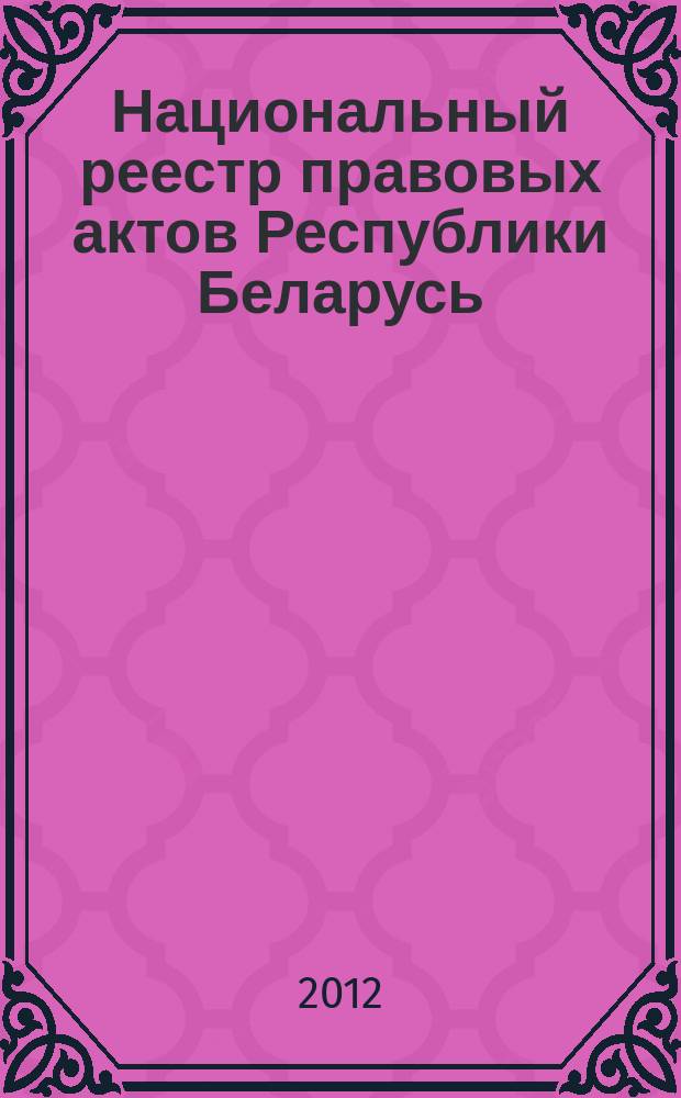 Национальный реестр правовых актов Республики Беларусь : Офиц. изд. 2012, № 48 (2687)