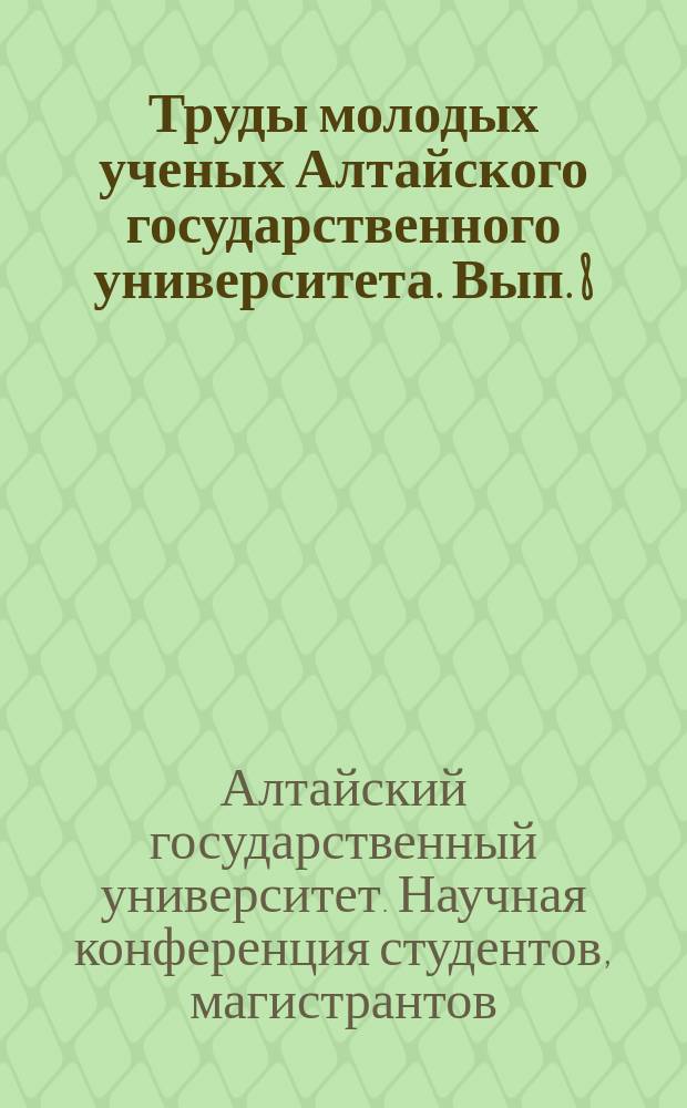 Труды молодых ученых Алтайского государственного университета. Вып. 8 : Материалы XXXVIII научной конференции студентов, магистрантов, аспирантов и учащихся лицейных классов