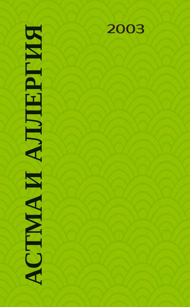 Астма и аллергия : Новый журн. об астме и аллергии для больных и не только для них Предназначен для тех, кто болеет бронх. астмой и аллергией, а также для всех, кого интересуют эти пробл. 2003, 4 (27)