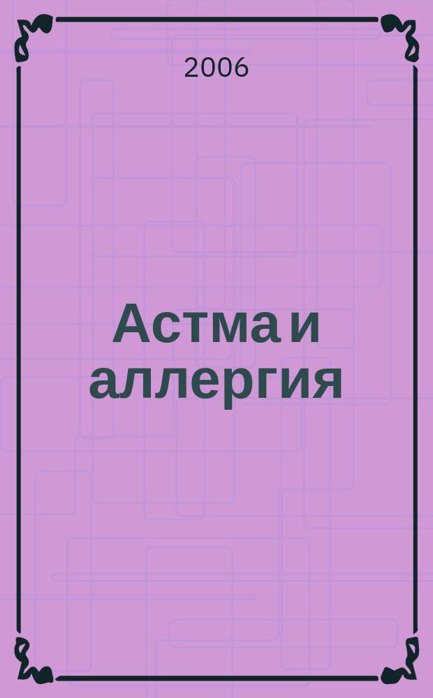 Астма и аллергия : Новый журн. об астме и аллергии для больных и не только для них Предназначен для тех, кто болеет бронх. астмой и аллергией, а также для всех, кого интересуют эти пробл. 2006, 4 (39)