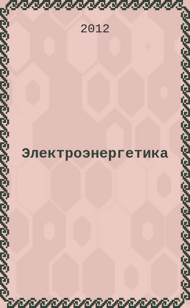 Электроэнергетика: сегодня и завтра : информационно-аналитический журнал. 2012, № 1
