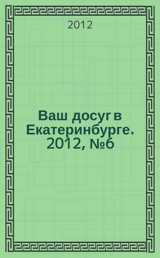 Ваш досуг в Екатеринбурге. 2012, № 6 (262)