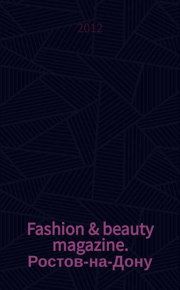 Fashion & beauty magazine. Ростов-на-Дону : журнал о моде, красоте и здоровье. 2012, апр. (17)