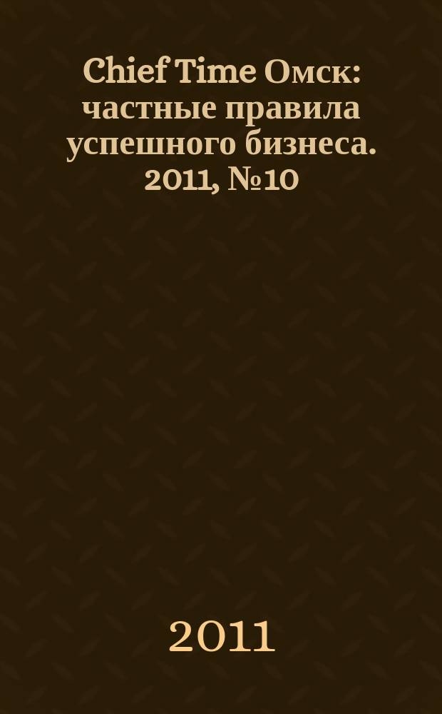 Chief Time Омск : частные правила успешного бизнеса. 2011, № 10 (42)