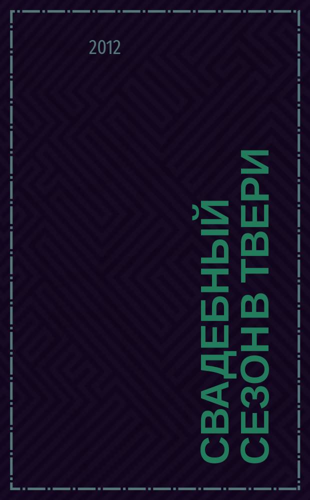 Свадебный сезон в Твери : рекламно-информационный журнал. 2012, № 1 (12)