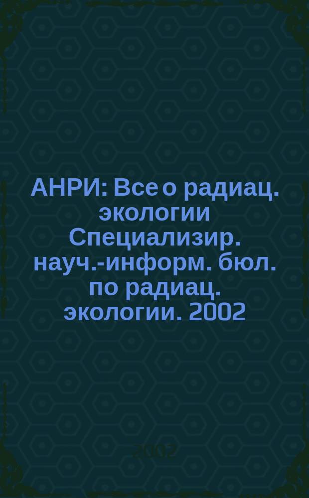 АНРИ : Все о радиац. экологии Специализир. науч.-информ. бюл. по радиац. экологии. 2002, № 4 (31)