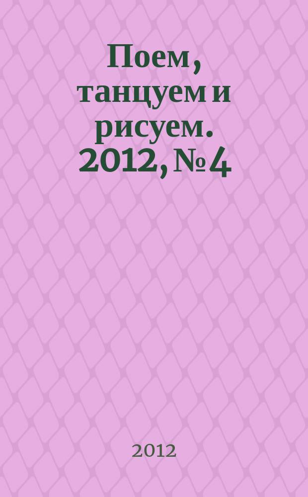Поем, танцуем и рисуем. 2012, № 4
